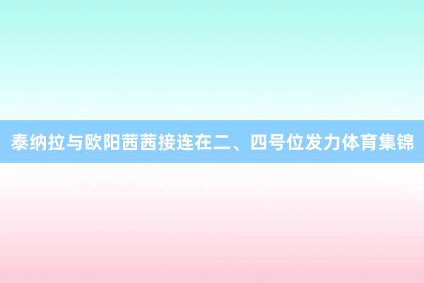泰纳拉与欧阳茜茜接连在二、四号位发力体育集锦