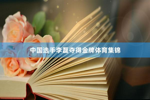 中国选手李磊夺得金牌体育集锦
