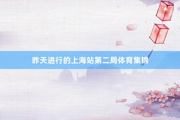昨天进行的上海站第二局体育集锦