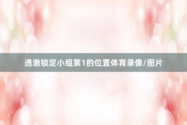 透澈锁定小组第1的位置体育录像/图片