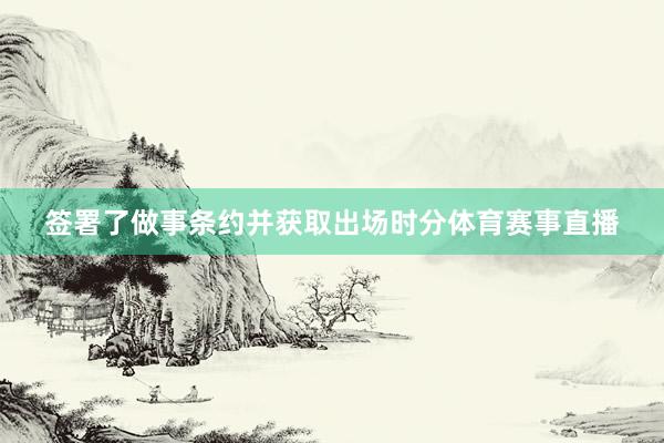 签署了做事条约并获取出场时分体育赛事直播