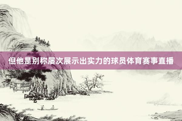 但他是别称屡次展示出实力的球员体育赛事直播
