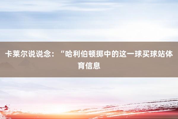 卡莱尔说说念：“哈利伯顿掷中的这一球买球站体育信息