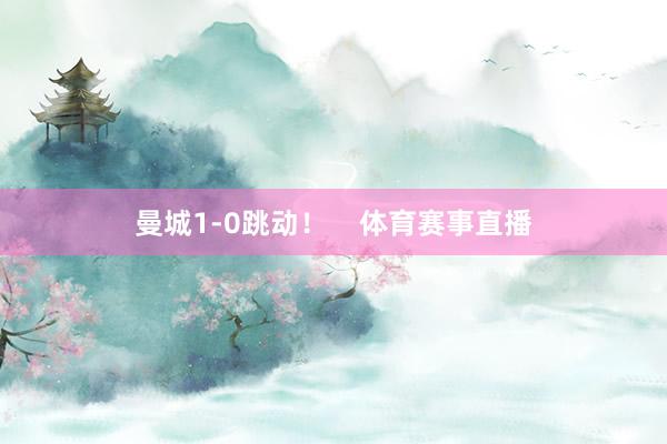 曼城1-0跳动！    体育赛事直播