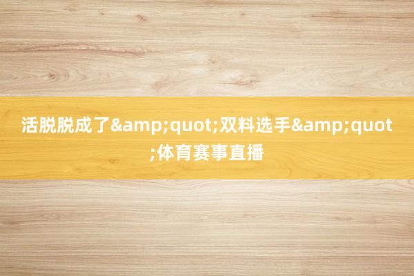 活脱脱成了&quot;双料选手&quot;体育赛事直播