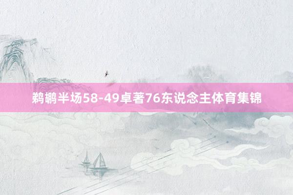 鹈鹕半场58-49卓著76东说念主体育集锦