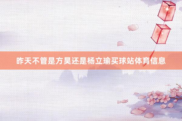 昨天不管是方昊还是杨立瑜买球站体育信息