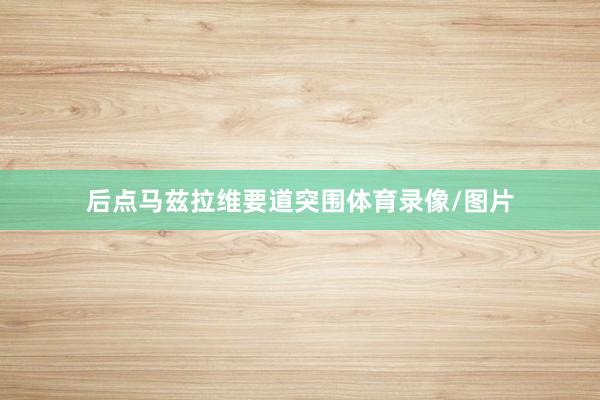 后点马兹拉维要道突围体育录像/图片