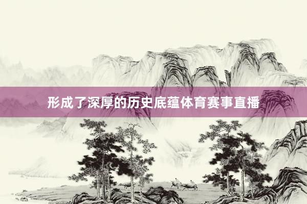 形成了深厚的历史底蕴体育赛事直播