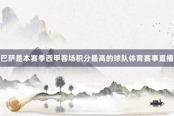 巴萨是本赛季西甲客场积分最高的球队体育赛事直播