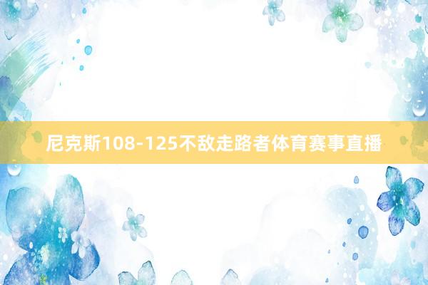 尼克斯108-125不敌走路者体育赛事直播