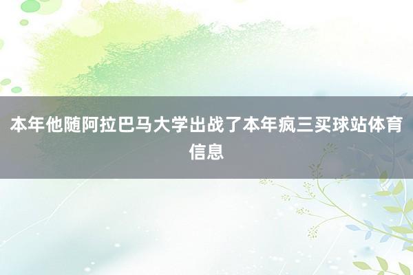 本年他随阿拉巴马大学出战了本年疯三买球站体育信息