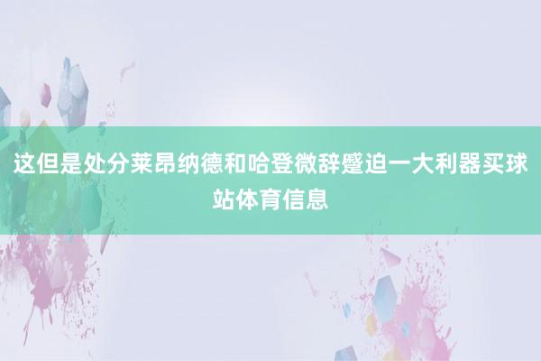 这但是处分莱昂纳德和哈登微辞蹙迫一大利器买球站体育信息
