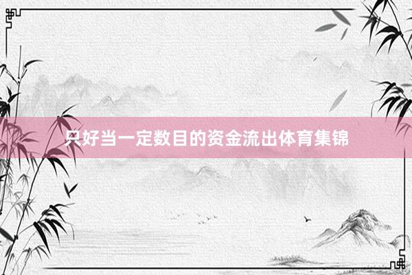只好当一定数目的资金流出体育集锦