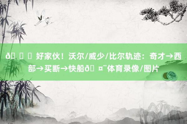 😂好家伙！沃尔/威少/比尔轨迹：奇才→西部→买断→快船🤨体育录像/图片