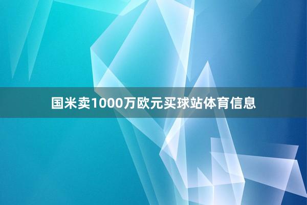 国米卖1000万欧元买球站体育信息