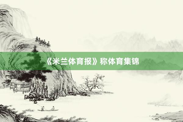 《米兰体育报》称体育集锦