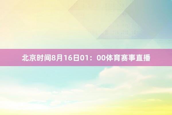 北京时间8月16日01：00体育赛事直播