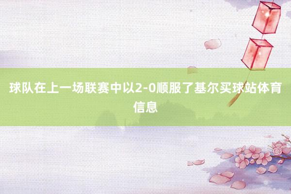 球队在上一场联赛中以2-0顺服了基尔买球站体育信息