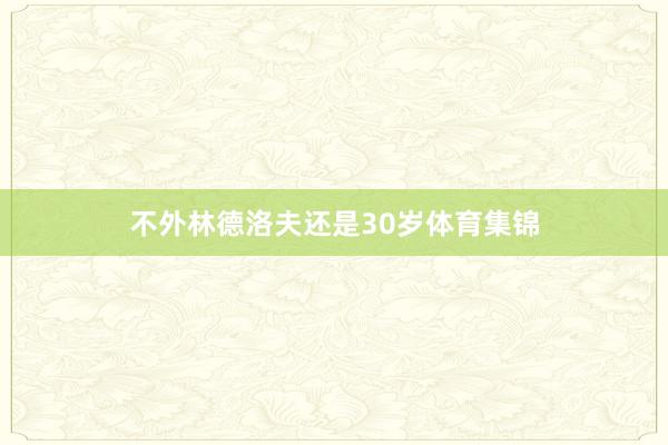 不外林德洛夫还是30岁体育集锦