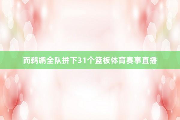 而鹈鹕全队拼下31个篮板体育赛事直播
