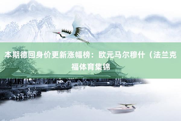 本期德回身价更新涨幅榜：欧元马尔穆什（法兰克福体育集锦