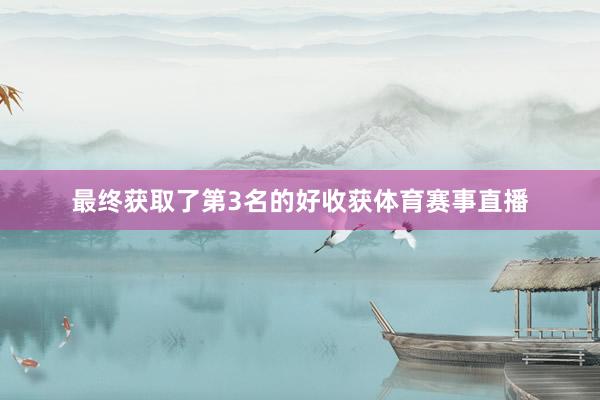 最终获取了第3名的好收获体育赛事直播