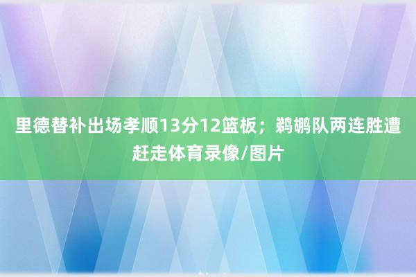 里德替补出场孝顺13分12篮板；鹈鹕队两连胜遭赶走体育录像/图片