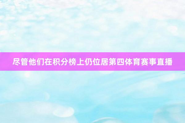 尽管他们在积分榜上仍位居第四体育赛事直播
