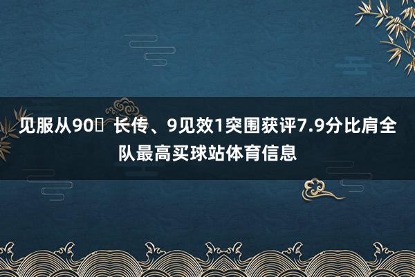 见服从90长传、9见效1突围获评7.9分比肩全队最高买球站体育信息