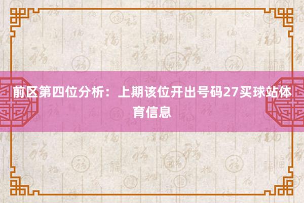 前区第四位分析:上期该位开出号码27买球站体育信息
