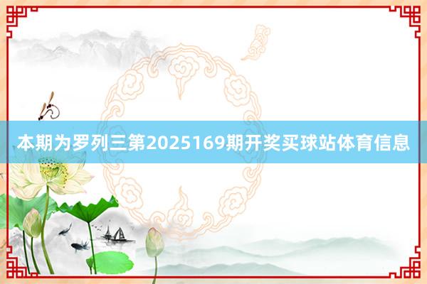 本期为罗列三第2025169期开奖买球站体育信息