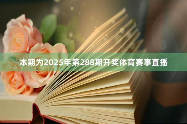 本期为2025年第288期开奖体育赛事直播