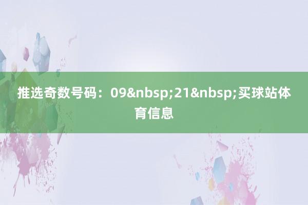 推选奇数号码：09&nbsp;21&nbsp;买球站体育信息