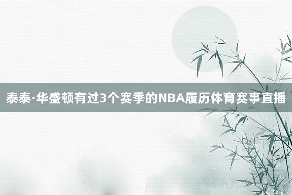 泰泰·华盛顿有过3个赛季的NBA履历体育赛事直播