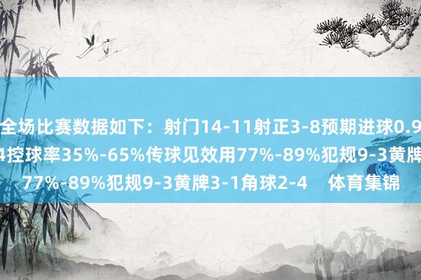 全场比赛数据如下:射门14-11射正3-8预期进球0.98-1.90进球契机0-4控球率35%-65%传球见效用77%-89%犯规9-3黄牌3-1角球2-4 体育集锦