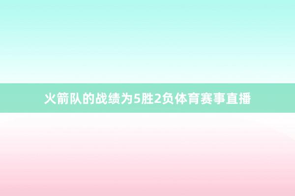 火箭队的战绩为5胜2负体育赛事直播